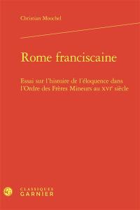 Rome franciscaine : essai sur l'histoire de l'éloquence dans l'ordre des Frères Mineurs au XVIe siècle