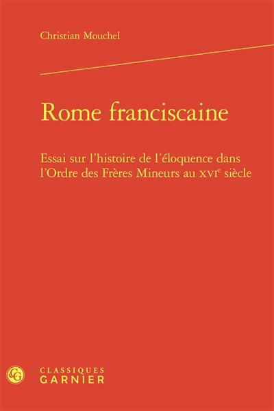 Rome franciscaine : essai sur l'histoire de l'éloquence dans l'ordre des Frères Mineurs au XVIe siècle