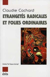 Etrangetés radicales et folies ordinaires