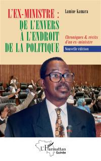 L'ex-ministre : de l'envers à l'endroit de la politique : chroniques & récits d'un ex-ministre