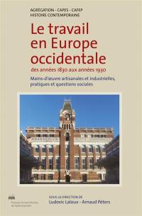 Le travail en Europe occidentale : des années 1830 aux années 1930 : mains-d'oeuvre artisanales et industrielles, pratiques et questions sociales