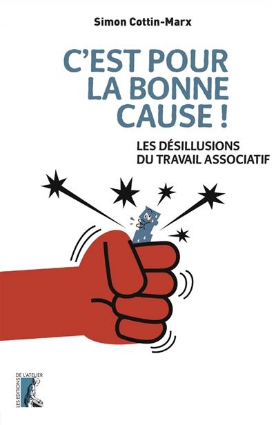 C'est pour la bonne cause ! : les désillusions du travail associatif