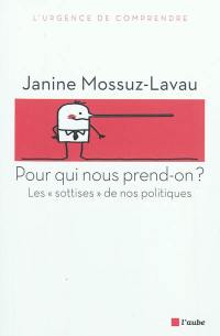 Pour qui nous prend-on ? : les sottises de nos politiques