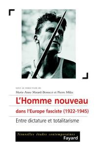 L'homme nouveau dans l'Europe fasciste : 1922-1945 : entre dictature et totalitarisme