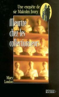 Une enquête de sir Malcolm Ivory. Vol. 2003. Meurtre chez les collectionneurs