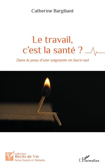 Le travail, c'est la santé ? : dans la peau d'une soignante en burn-out