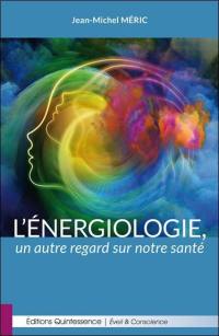 L'énergiologie, un autre regard sur notre santé