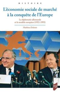 L'économie sociale de marché à la conquête de l'Europe : la diplomatie allemande et le modèle européen (1953-1993)