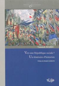 Vers une République sociale ? : un itinéraire d'historien : culture politique, patrimoine et protection sociale aux XIXe et XXe siècles