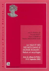 La ville et ses déchets dans le monde romain : rebuts et recyclages : actes du colloque de Poitiers, 19-21 septembre 2002