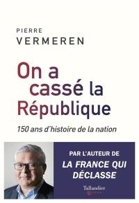 On a cassé la République : 150 ans d'histoire de la nation