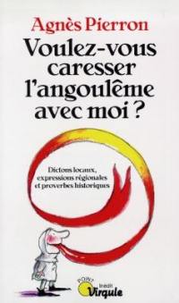 Voulez-vous caresser l'angoulême avec moi ? : dictons locaux, expressions régionales et proverbes historiques