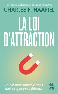 La loi d'attraction : la clé pour attirer à vous tout ce que vous désirez