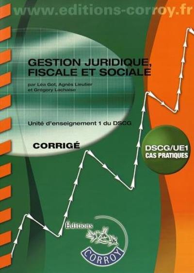 Gestion juridique, fiscale et sociale : unité d'enseignement 1 du DSCG, cas pratiques : corrigé