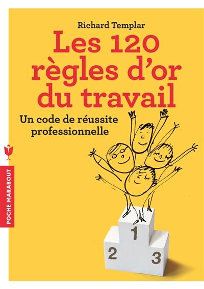 Les 120 règles d'or du travail : un code de réussite professionnelle