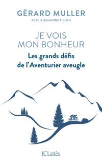 Je vois mon bonheur : les grands défis de l'aventurier aveugle