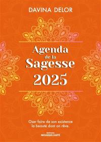 Agenda de la sagesse 2025 : oser faire de son existence la beauté dont on rêve