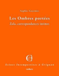 Les ombres portées : Zola, correspondances intimes