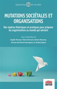 Mutations sociétales et organisations : des repères théoriques et pratiques pour préparer les organisations au monde qui advient