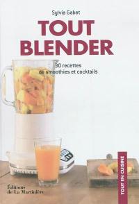 Tout blender : 30 recettes de smoothies et cocktails : buvez frais et sain !