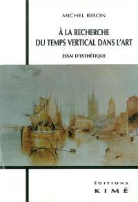 A la recherche du temps vertical dans l'art : essai d'esthétique