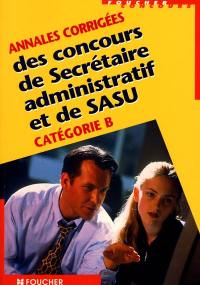 Annales corrigées des concours de secrétaire administratif et de SASU : secrétaire d'administration scolaire et universitaire, catégorie B, concours externes et internes