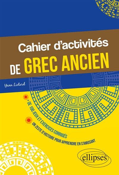 Cahier d'activités de grec ancien : + de 100 jeux et exercices corrigés : un zeste d'histoire pour apprendre en s'amusant