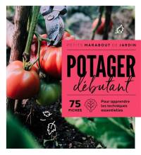 Potager débutant : 75 fiches : pour apprendre les techniques essentielles