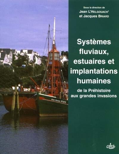 Systèmes fluviaux, estuaires et implantations humaines : de la préhistoire aux grandes invasions : actes du 124e Congrès national des sociétés historiques et scientifiques