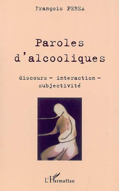 Paroles d'alcooliques : discours, interaction, subjectivité