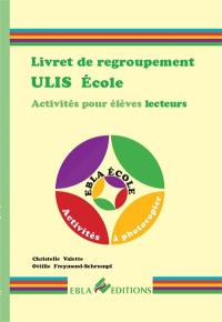 Livret de regroupement Ulis école : activités individuelles ou collectives pour élèves lecteurs : activités à photocopier