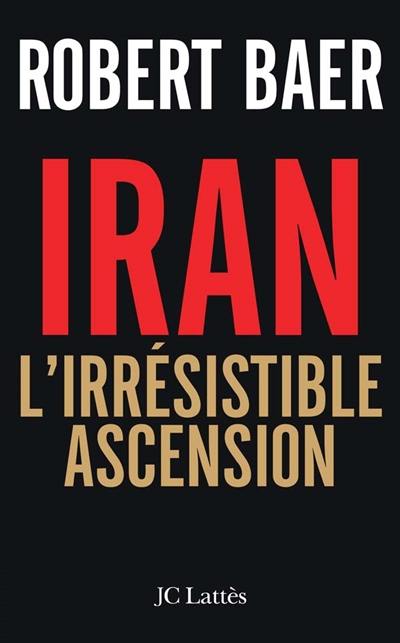 Iran, l'irrésistible ascension