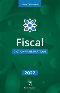 Fiscal : dictionnaire pratique : 2022