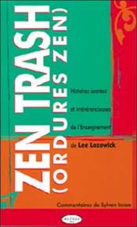 Zen trash : ordures zen : histoires sacrées et irrévérencieuses de l'enseignement de Lee Lozowick