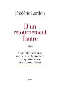 D'un retournement l'autre : comédie sérieuse sur la crise financière : en quatre actes, et en alexandrins