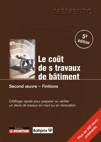 Le coût des travaux de bâtiment. Second oeuvre, finitions : chiffrage rapide pour préparer ou vérifier un devis de travaux en neuf ou en rénovation