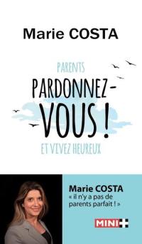 Parents, pardonnez-vous ! : et vivez heureux