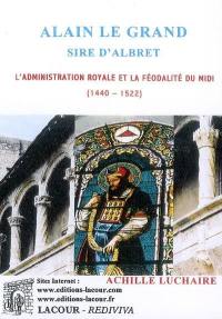 Alain le Grand, sire d'Albret : l'administration royale et la féodalité du Midi (1440-1522)