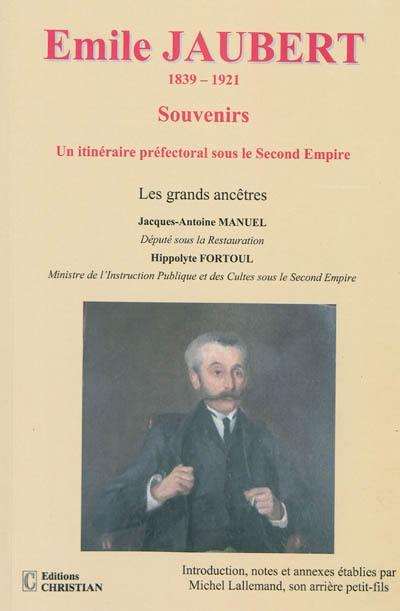 Emile Jaubert, 1839-1921, souvenirs : un itinéraire préfectoral sous le Second Empire : les grands ancêtres, Jacques-Antoine Manuel, Hippolyte Fortoul