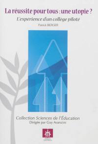 La réussite pour tous : une utopie ? : l'expérience d'un collège piloté