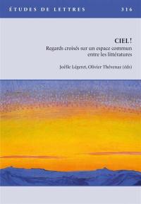 Etudes de lettres, n° 316. Ciel ! : regards croisés sur un espace commun entre les littératures