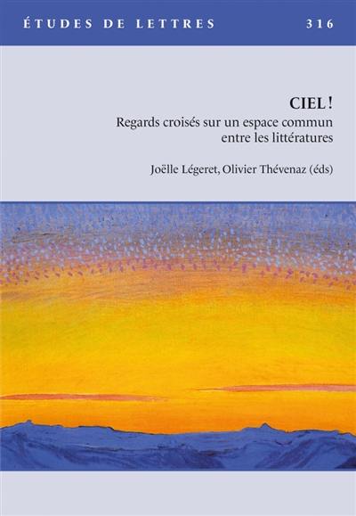 Etudes de lettres, n° 316. Ciel ! : regards croisés sur un espace commun entre les littératures