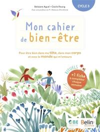 Mon cahier de bien-être, cycle 3 : pour être bien dans ma tête, dans mon corps et avec le monde qui m'entoure