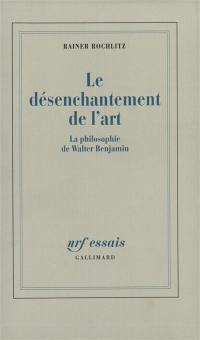 Le Désenchantement de l'art : la philosophie de Walter Benjamin