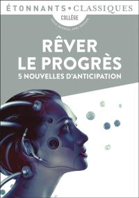 Rêver le progrès : 5 nouvelles d'anticipation : collège