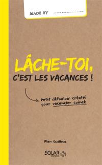 Lâche-toi, c'est les vacances ! : petit défouloir créatif pour vacancier coincé