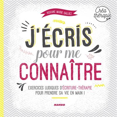 J'écris pour me connaître : exercices ludiques d'écriture-thérapie pour prendre sa vie en main !