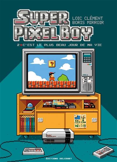 Super pixel boy. Vol. 2. C'est le plus beau jour de ma vie