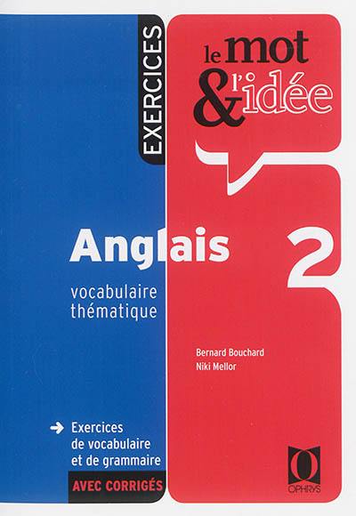 Le mot & l'idée, anglais 2, vocabulaire thématique : exercices de vocabulaire et de grammaire avec corrigés