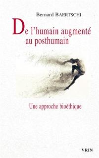 De l'humain augmenté au posthumain : une approche bioéthique